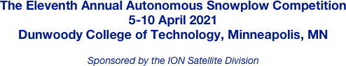 The Eleventh Annual Autonomous Snowplow Competition
5-10 April 2021
Dunwoody College of Technology, Minneapolis, MN

Sponsored by the ION Satellite Division